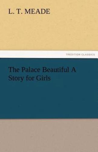 The Palace Beautiful A Story for Girls