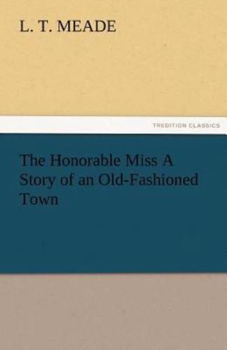 The Honorable Miss a Story of an Old-Fashioned Town