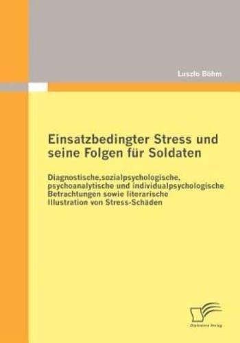 Einsatzbedingter Stress Und Seine Folgen Fur Soldaten: Diagnostische, Sozialpsychologische, Psychoanalytische Und Individualpsychologische Betrachtung