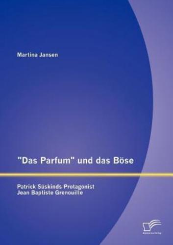 "Das Parfum" und das Böse: Patrick Süskinds Protagonist Jean Baptiste Grenouille