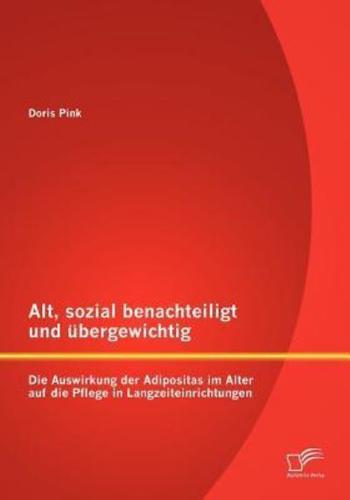 Alt, sozial benachteiligt und übergewichtig: Die Auswirkung der Adipositas im Alter auf die Pflege in Langzeiteinrichtungen