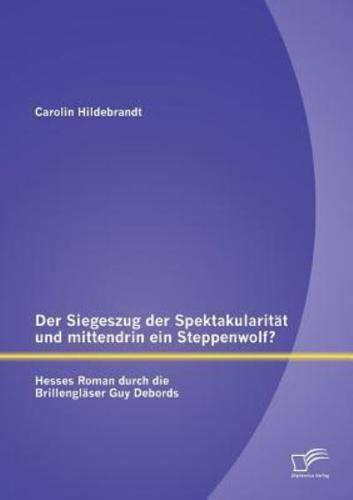 Der Siegeszug der Spektakularität und mittendrin ein Steppenwolf? Hesses Roman durch die Brillengläser Guy Debords