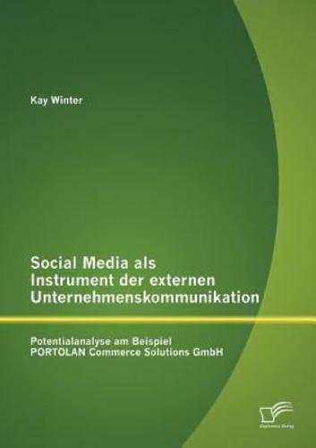 Social Media als Instrument der externen Unternehmenskommunikation: Potentialanalyse am Beispiel PORTOLAN Commerce Solutions GmbH