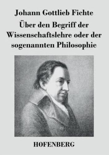 Über den Begriff der Wissenschaftslehre oder der sogenannten Philosophie