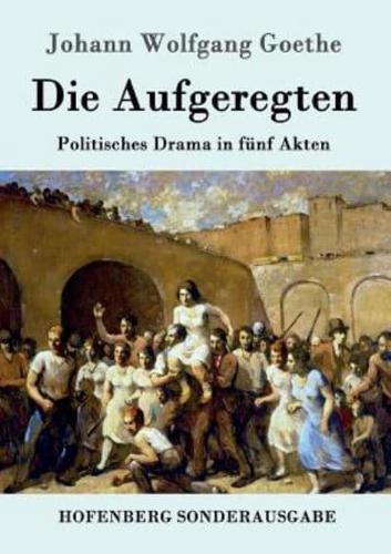 Die Aufgeregten:Politisches Drama in fünf Akten