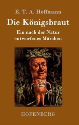 Die Königsbraut:Ein nach der Natur entworfenes Märchen