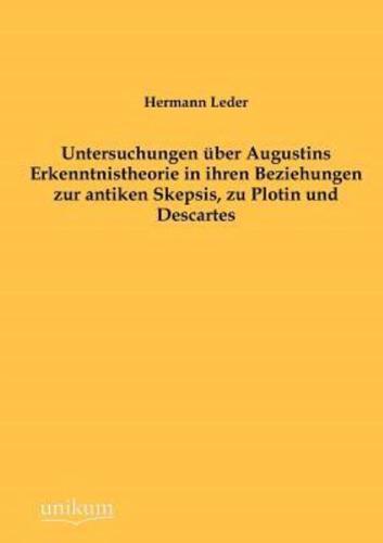 Untersuchungen über Augustins Erkenntnistheorie in ihren Beziehungen zur antiken Skepsis, zu Plotin und Descartes