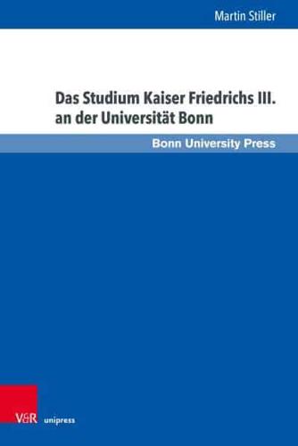 Das Studium Kaiser Friedrichs III. An Der Universität Bonn