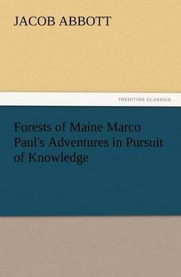 Forests of Maine Marco Paul's Adventures in Pursuit of Knowledge
