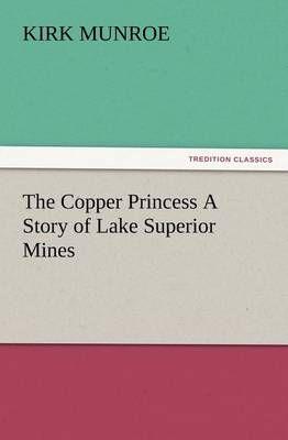 The Copper Princess A Story of Lake Superior Mines