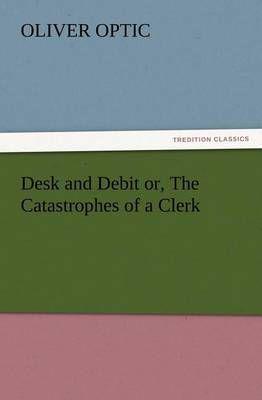 Desk and Debit or, The Catastrophes of a Clerk