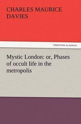 Mystic London: or, Phases of occult life in the metropolis