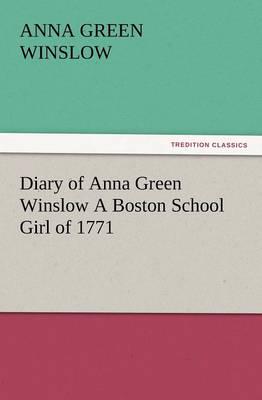 Diary of Anna Green Winslow a Boston School Girl of 1771