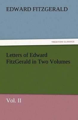 Letters of Edward Fitzgerald in Two Volumes Vol. II