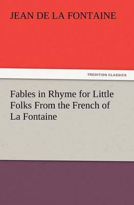 Fables in Rhyme for Little Folks from the French of La Fontaine