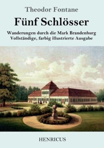 Fünf Schlösser:Wanderungen durch die Mark Brandenburg  Vollständige, farbig illustrierte Ausgabe