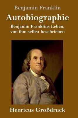Autobiographie (Großdruck):Benjamin Franklins Leben, von ihm selbst beschrieben