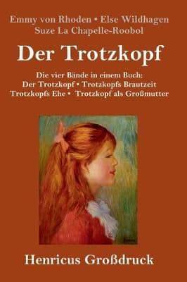 Der Trotzkopf  / Trotzkopfs Brautzeit / Trotzkopfs Ehe / Trotzkopf als Großmutter (Großdruck):Die vier Bände in einem Buch