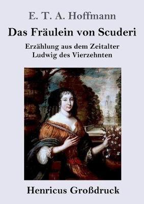 Das Fräulein von Scuderi (Großdruck):Erzählung aus dem Zeitalter Ludwig des Vierzehnten