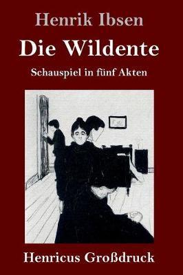 Die Wildente (Großdruck):Schauspiel in fünf Akten