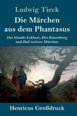 Die Märchen aus dem Phantasus (Großdruck):Der blonde Eckbert, Der Runenberg und fünf weitere Märchen