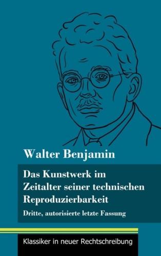 Das Kunstwerk im Zeitalter seiner technischen Reproduzierbarkeit:Dritte, autorisierte letzte Fassung (Band 150, Klassiker in neuer Rechtschreibung)