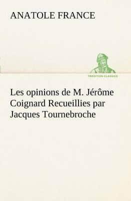 Les opinions de M. Jérôme Coignard Recueillies par Jacques Tournebroche