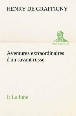 Aventures extraordinaires d'un savant russe; I. La lune