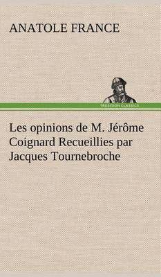Les opinions de M. Jérôme Coignard Recueillies par Jacques Tournebroche