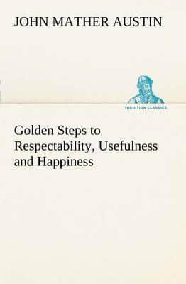 Golden Steps to Respectability, Usefulness and Happiness