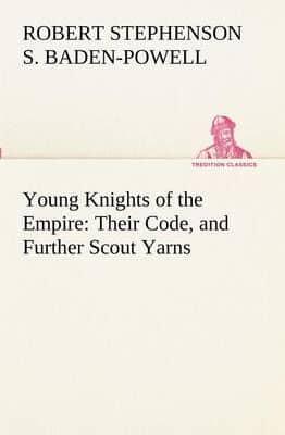 Young Knights of the Empire : Their Code, and Further Scout Yarns
