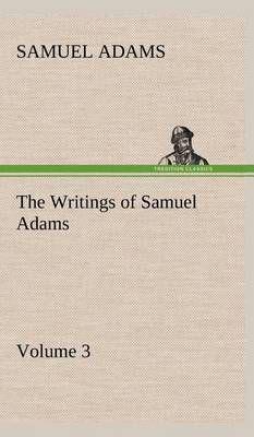 The Writings of Samuel Adams - Volume 3