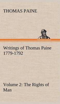 Writings of Thomas Paine - Volume 2 (1779-1792): the Rights of Man