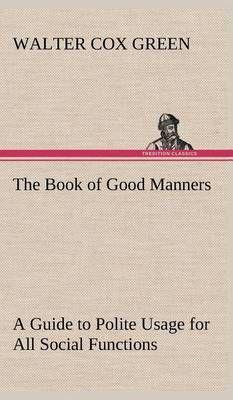 The Book of Good Manners; a Guide to Polite Usage for All Social Functions