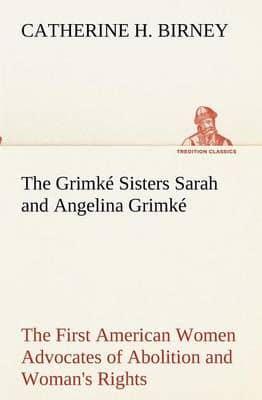 The Grimké Sisters Sarah and Angelina Grimké: the First American Women Advocates of Abolition and Woman's Rights