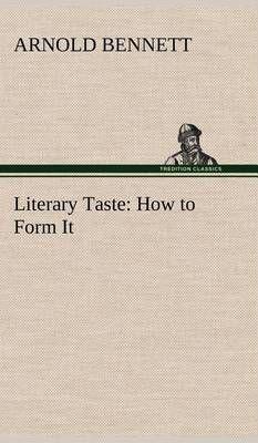 Literary Taste: How to Form It With Detailed Instructions for Collecting a Complete Library of English Literature