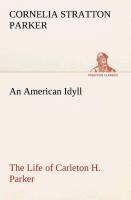 An American Idyll The Life of Carleton H. Parker