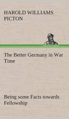 The Better Germany in War Time Being some Facts towards Fellowship