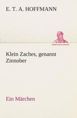 Klein Zaches, genannt Zinnober Ein Märchen