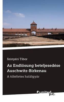 Az Endlösung beteljesedése Auschwitz-Birkenau