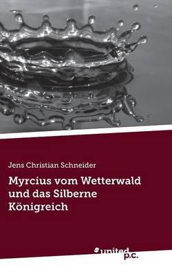 Myrcius Vom Wetterwald Und Das Silberne Konigreich