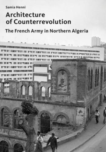 Architecture Of Counterrevolution - The French Army In Northern Algeria