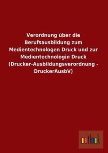 Verordnung Uber Die Berufsausbildung Zum Medientechnologen Druck Und Zur Medientechnologin Druck (Drucker-Ausbildungsverordnung - Druckerausbv)