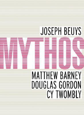 Mythos. Band/volume 2 Joseph Beuys, Matthew Barney, Douglas Gordon, Cy Twombly