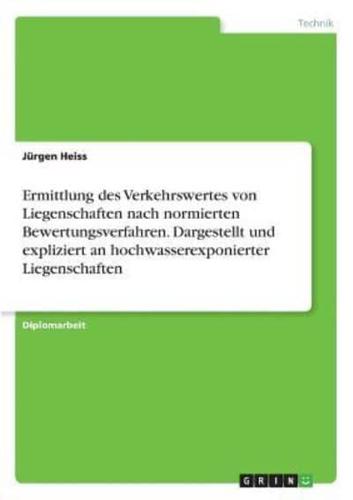 Ermittlung des Verkehrswertes von Liegenschaften nach normierten Bewertungsverfahren. Dargestellt und expliziert an hochwasserexponierter Liegenschaften