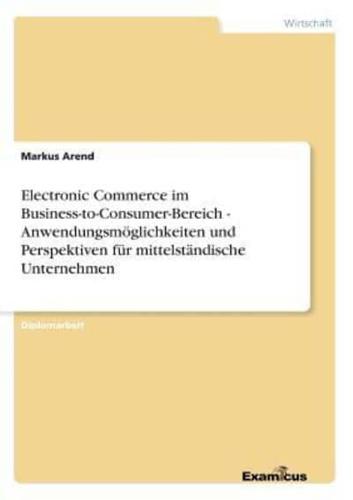 Electronic Commerce im Business-to-Consumer-Bereich -  Anwendungsmöglichkeiten und Perspektiven für mittelständische Unternehmen