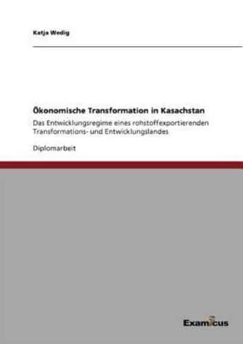 Ökonomische Transformation in Kasachstan:Das Entwicklungsregime eines rohstoffexportierenden Transformations- und Entwicklungslandes