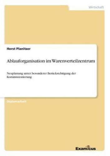 Ablauforganisation im Warenverteilzentrum:Neuplanung unter besonderer Berücksichtigung der Kommissionierung