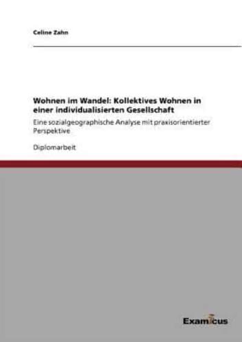 Wohnen im Wandel: Kollektives Wohnen in einer individualisierten Gesellschaft:Eine sozialgeographische Analyse mit praxisorientierter Perspektive