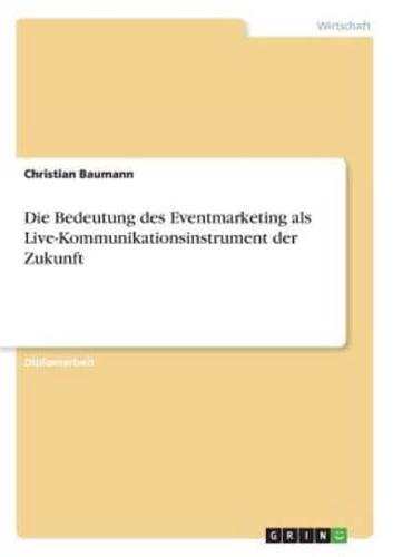 Die Bedeutung des Eventmarketing als Live-Kommunikationsinstrument der Zukunft